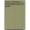 Green Roof Policy: A Sustainable Space To Grow? door Lauren Jessica Miller