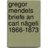 Gregor Mendels Briefe an Carl Nägeli 1866-1873 door Gregor Mendel