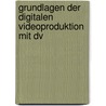Grundlagen Der Digitalen Videoproduktion Mit Dv door Dr. Rudi Schmidts