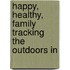 Happy, Healthy, Family Tracking the Outdoors In