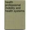 Health Professional Mobility and Health Systems door M. Wismar