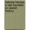 Hebrew Heroes; A Tale Founded on Jewish History door A.L.O. E