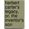 Herbert Carter's Legacy, Or, the Inventor's Son door Jr Horatio Alger