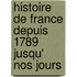 Histoire de France Depuis 1789 Jusqu' Nos Jours