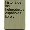 Historia de los heterodoxos españoles. Libro V door Marcelino Menendez Y. Pelayo