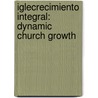 Iglecrecimiento Integral: Dynamic Church Growth door Juan Wagenveld