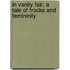 In Vanity Fair; A Tale Of Frocks And Femininity