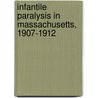 Infantile Paralysis in Massachusetts, 1907-1912 door Massachusetts State Board of Health