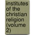 Institutes of the Christian Religion (Volume 2)