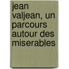 Jean Valjean, Un Parcours Autour Des Miserables door Victor Hugo
