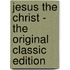 Jesus The Christ - The Original Classic Edition