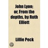 John Lyon; Or, From The Depths, By Ruth Elliott door Lillie Peck