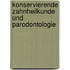 Konservierende Zahnheilkunde und Parodontologie