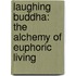 Laughing Buddha: The Alchemy of Euphoric Living