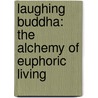 Laughing Buddha: The Alchemy of Euphoric Living by Sakshi Chetana