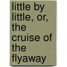 Little by Little, Or, the Cruise of the Flyaway door Professor Oliver Optic