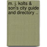 M. J. Kolts & Son's City Guide and Directory .. door Matthew J. [From Old Catalog] Kolts