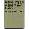 Marketing als elementarer Faktor im Unternehmen door Peter Gros