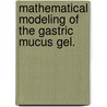 Mathematical Modeling Of The Gastric Mucus Gel. by Frank Huntingford Lynch