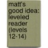 Matt's Good Idea: Leveled Reader (Levels 12-14)