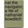 Nat the Navigator; A Life of Nathaniel Bowditch door Henry Ingersoll Bowditch