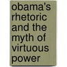 Obama's Rhetoric and the Myth of Virtuous Power door Annegret Märten