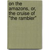 On The Amazons, Or, The Cruise Of "The Rambler" door Charles Asbury Stephens