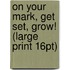 On Your Mark, Get Set, Grow! (Large Print 16Pt)
