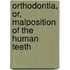 Orthodontia, Or, Malposition of the Human Teeth