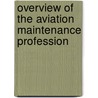 Overview of the Aviation Maintenance Profession by United States Federal Aviation