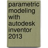 Parametric Modeling With Autodesk Inventor 2013 door Randy H. Shih