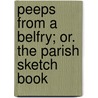 Peeps from a Belfry; Or. the Parish Sketch Book door Frederick William Shelton