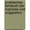 Praktisches Lehrbuch Der Hypnose Und Suggestion door Ernst Liebecke