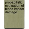 Probabilistic Evaluation of Blade Impact Damage by United States Government