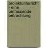 Projektunterricht - eine umfassende Betrachtung by Matthias Altmannsberger