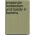 Propionate Metabolism And Toxicity In Bacteria.