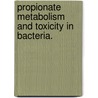 Propionate Metabolism And Toxicity In Bacteria. door Jacqueline R. Espina