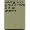 Reading Henry James In French Cultural Contexts door Pierre Walker