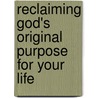 Reclaiming God's Original Purpose for Your Life door Dr Myles Munroe