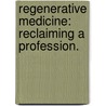 Regenerative Medicine: Reclaiming A Profession. door Christopher T. Smith