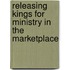 Releasing Kings for Ministry in the Marketplace