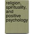 Religion, Spirituality, and Positive Psychology