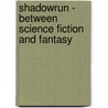 Shadowrun - Between Science Fiction and Fantasy door Farkas Görög