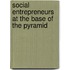 Social Entrepreneurs at the Base of the Pyramid