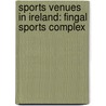Sports Venues In Ireland: Fingal Sports Complex door Books Llc