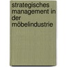 Strategisches Management in der Möbelindustrie door Georg Schratzenthaller