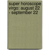Super Horoscope Virgo: August 22 - September 22 door Margarete Beim