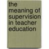 The Meaning Of Supervision In Teacher Education door Abalo Adewui