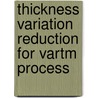 Thickness Variation Reduction For Vartm Process door Jing Li