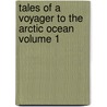 Tales of a Voyager to the Arctic Ocean Volume 1 door Robert Pearse Gillies